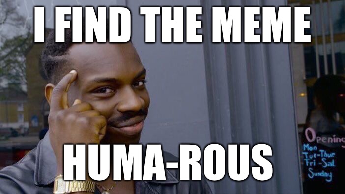 Roll Safe Think About It Meme | I FIND THE MEME HUMA-ROUS | image tagged in memes,roll safe think about it | made w/ Imgflip meme maker