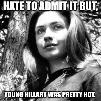 Start hot, end hag.  | HATE TO ADMIT IT BUT, YOUNG HILLARY WAS PRETTY HOT. | image tagged in hillary clinton,hot | made w/ Imgflip meme maker