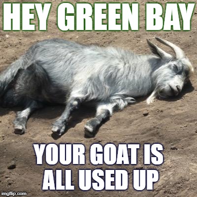 HEY GREEN BAY; YOUR GOAT IS ALL USED UP | image tagged in green bay packers,packers,green bay,your team sucks,goat | made w/ Imgflip meme maker