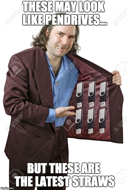 drug dealer jacket but with pendrives | THESE MAY LOOK LIKE PENDRIVES... BUT THESE ARE THE LATEST STRAWS | image tagged in drug dealer jacket but with pendrives | made w/ Imgflip meme maker
