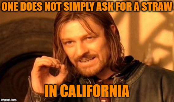 One Does Not Simply Meme | ONE DOES NOT SIMPLY ASK FOR A STRAW IN CALIFORNIA | image tagged in memes,one does not simply | made w/ Imgflip meme maker