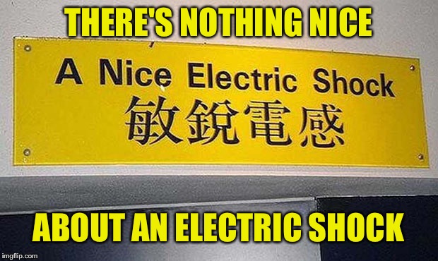 This sign probably secretly hates me | THERE'S NOTHING NICE; ABOUT AN ELECTRIC SHOCK | image tagged in memes,funny signs,funny,electricity,shocked,electric | made w/ Imgflip meme maker