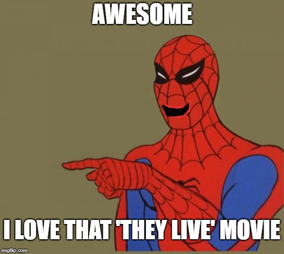 AWESOME I LOVE THAT 'THEY LIVE' MOVIE | made w/ Imgflip meme maker