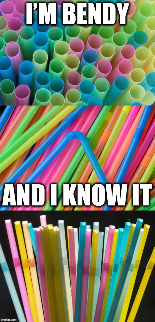 Bad Pun Straws | I’M BENDY; AND I KNOW IT | image tagged in bad pun straws | made w/ Imgflip meme maker
