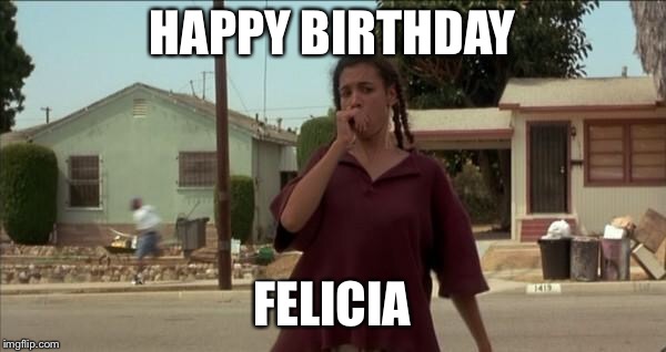 Bye felicia oakland raiders let me borrow your stadium | HAPPY BIRTHDAY; FELICIA | image tagged in bye felicia oakland raiders let me borrow your stadium | made w/ Imgflip meme maker