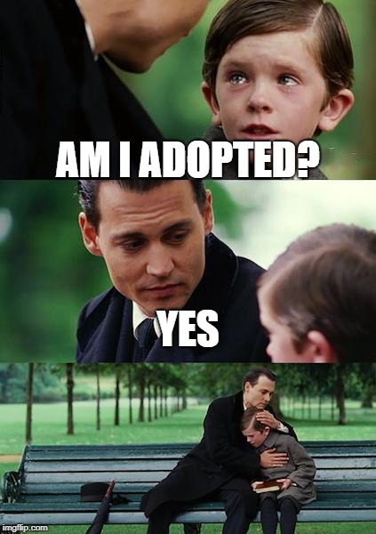 Finding Neverland | AM I ADOPTED? YES | image tagged in memes,finding neverland | made w/ Imgflip meme maker