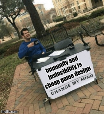 Change my mind | Immunity and Invincibility is cheap game design | image tagged in change my mind | made w/ Imgflip meme maker
