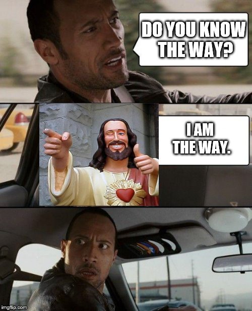The Rock Driving Meme | DO YOU KNOW THE WAY? I AM THE WAY. | image tagged in memes,the rock driving | made w/ Imgflip meme maker