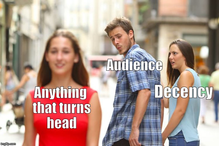 On one hand the media giants will stoop to any depth to get your attention. On the other they tell you how to live & think.  | Audience; Anything that turns head; Decency | image tagged in distracted boyfriend,double standards,corporate greed,money money money money,what else could it be shut up,douglie | made w/ Imgflip meme maker