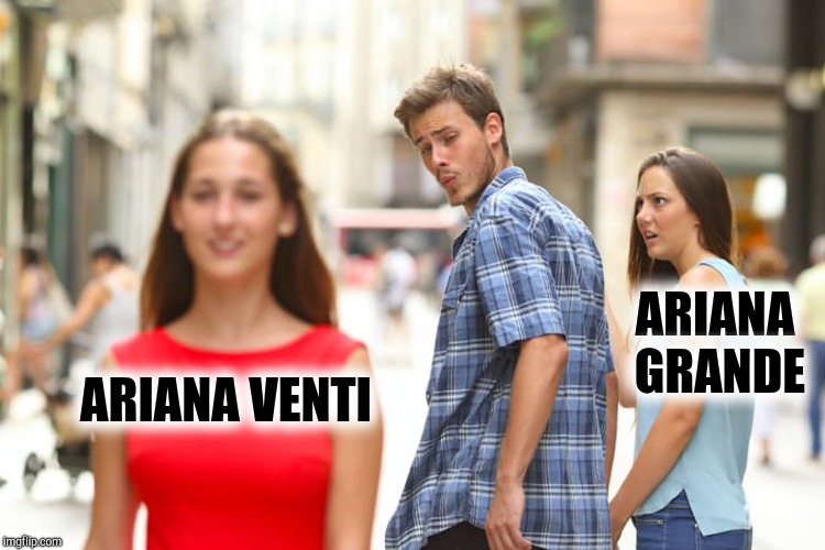 Distracted Boyfriend Meme | ARIANA VENTI ARIANA GRANDE | image tagged in memes,distracted boyfriend | made w/ Imgflip meme maker