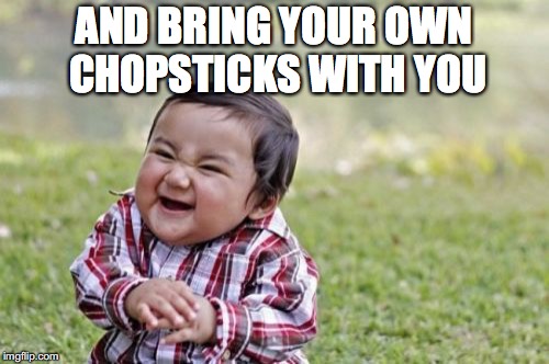 Evil Toddler Meme | AND BRING YOUR OWN CHOPSTICKS WITH YOU | image tagged in memes,evil toddler | made w/ Imgflip meme maker