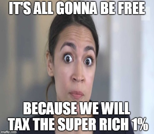 IT'S ALL GONNA BE FREE BECAUSE WE WILL TAX THE SUPER RICH 1% | made w/ Imgflip meme maker