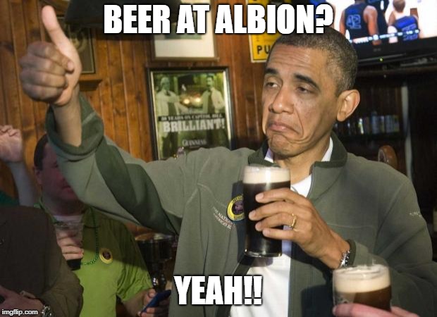 Obama beer | BEER AT ALBION? YEAH!! | image tagged in obama beer | made w/ Imgflip meme maker