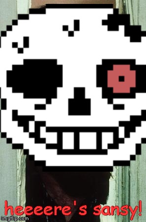 SANSY NOOOOOOOOOOOOOOOOOOOOOOOOOOOOOOOOOOOOOOOOOO | heeeere's sansy! | image tagged in sans,horror,horrortale,undertale,end my suffering,here's johnny | made w/ Imgflip meme maker