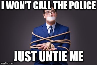 I WON'T CALL THE POLICE JUST UNTIE ME | made w/ Imgflip meme maker