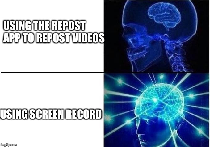 Expanding Brain Two Frames | USING THE REPOST APP TO REPOST VIDEOS; USING SCREEN RECORD | image tagged in expanding brain two frames | made w/ Imgflip meme maker