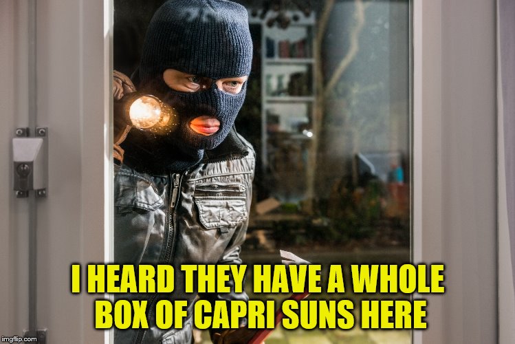 I HEARD THEY HAVE A WHOLE BOX OF CAPRI SUNS HERE | made w/ Imgflip meme maker