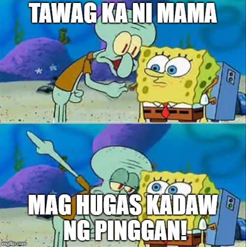 Talk To Spongebob Meme | TAWAG KA NI MAMA; MAG HUGAS KADAW NG PINGGAN! | image tagged in memes,talk to spongebob | made w/ Imgflip meme maker