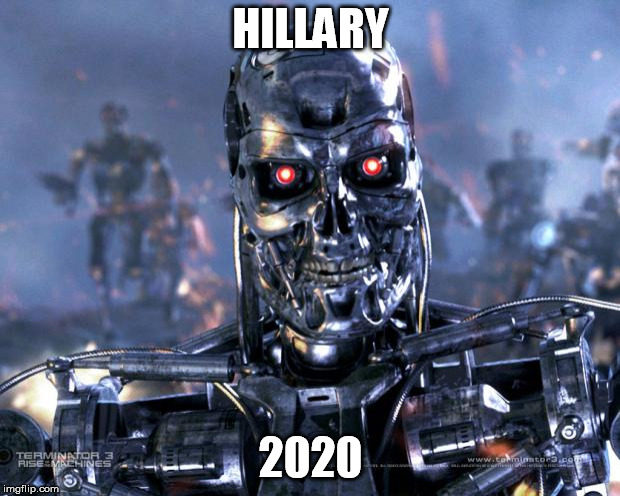 Terminator Robot T-800 | HILLARY 2020 | image tagged in terminator robot t-800 | made w/ Imgflip meme maker