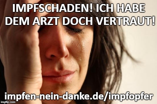 Impfschaden | IMPFSCHADEN! ICH HABE DEM ARZT DOCH VERTRAUT! impfen-nein-danke.de/impfopfer | image tagged in memes,first world problems,impfen,impfschaden,impfgegner | made w/ Imgflip meme maker