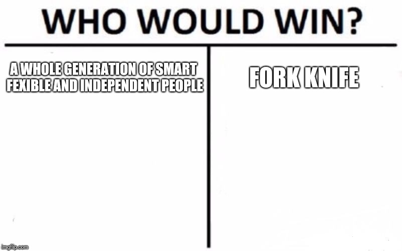 Who Would Win? Meme | A WHOLE GENERATION OF SMART FEXIBLE AND INDEPENDENT PEOPLE; FORK KNIFE | image tagged in memes,who would win | made w/ Imgflip meme maker