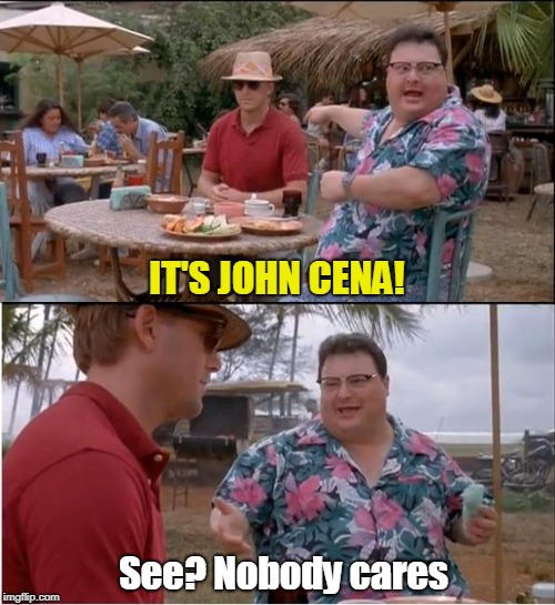 See Nobody Cares Meme | IT'S JOHN CENA! See? Nobody cares | image tagged in memes,see nobody cares,john cena | made w/ Imgflip meme maker