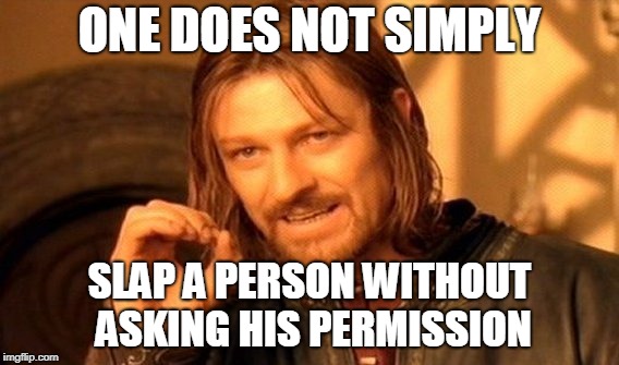 One Does Not Simply | ONE DOES NOT SIMPLY; SLAP A PERSON WITHOUT ASKING HIS PERMISSION | image tagged in memes,one does not simply | made w/ Imgflip meme maker