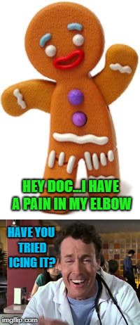 Icing makes it feel and taste better too!!! | HEY DOC...I HAVE A PAIN IN MY ELBOW; HAVE YOU TRIED ICING IT? | image tagged in gingerbread man,memes,icing,funny,dr cox,scrubs | made w/ Imgflip meme maker