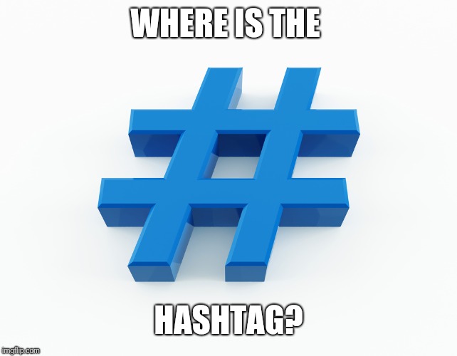 hashtag | WHERE IS THE; HASHTAG? | image tagged in hashtag | made w/ Imgflip meme maker