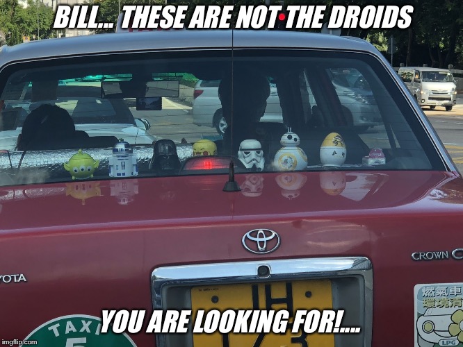 BILL... THESE ARE NOT THE DROIDS; YOU ARE LOOKING FOR!.... | image tagged in billnz | made w/ Imgflip meme maker