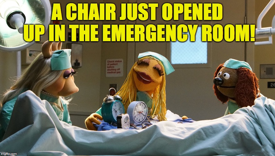 A CHAIR JUST OPENED UP IN THE EMERGENCY ROOM! | made w/ Imgflip meme maker