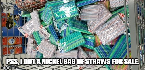 PSS, I GOT A NICKEL BAG OF STRAWS FOR SALE. | made w/ Imgflip meme maker