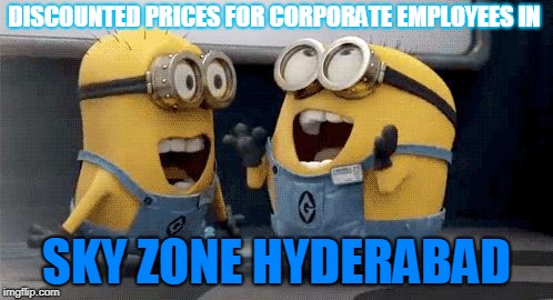Excited Minions Meme | DISCOUNTED PRICES FOR CORPORATE EMPLOYEES IN; SKY ZONE HYDERABAD | image tagged in memes,excited minions | made w/ Imgflip meme maker