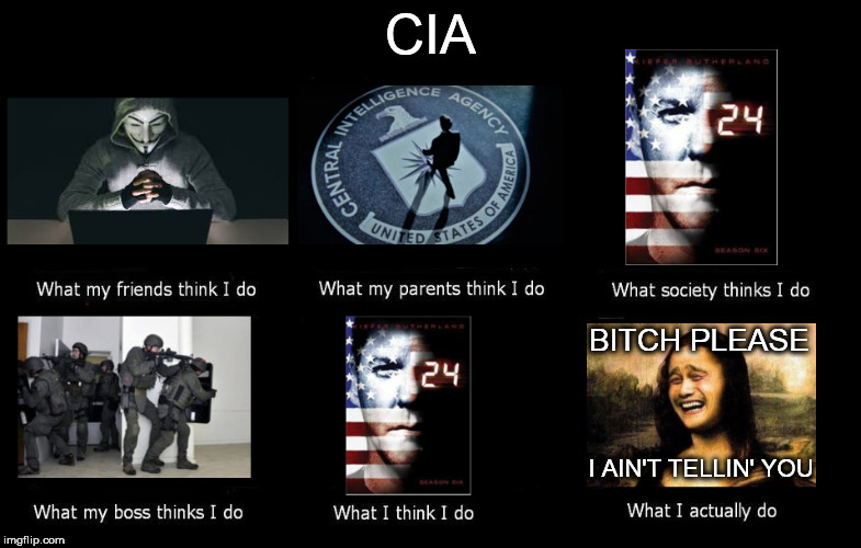 CIA; BITCH PLEASE; I AIN'T TELLIN' YOU | image tagged in cia | made w/ Imgflip meme maker