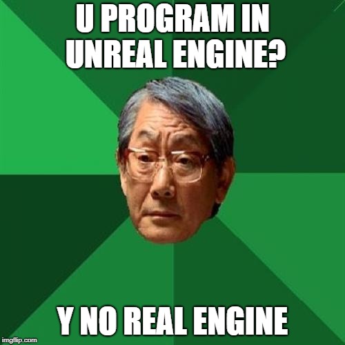 High Expectations Asian Father Meme | U PROGRAM IN UNREAL ENGINE? Y NO REAL ENGINE | image tagged in memes,high expectations asian father | made w/ Imgflip meme maker