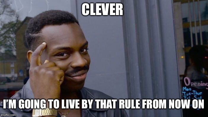 Roll Safe Think About It Meme | CLEVER I’M GOING TO LIVE BY THAT RULE FROM NOW ON | image tagged in memes,roll safe think about it | made w/ Imgflip meme maker