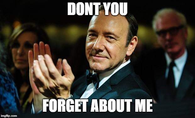 Kevin Spacey | DONT YOU; FORGET ABOUT ME | image tagged in kevin spacey | made w/ Imgflip meme maker