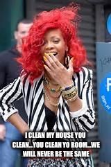 Jealous rihanna | I CLEAN MY HOUSE YOU CLEAN...YOU CLEAN YO ROOM...WE WILL NEVER BE THE SAME | image tagged in jealous rihanna | made w/ Imgflip meme maker