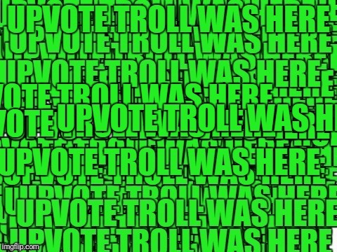 upvote troll was here | . | image tagged in upvote troll was here | made w/ Imgflip meme maker