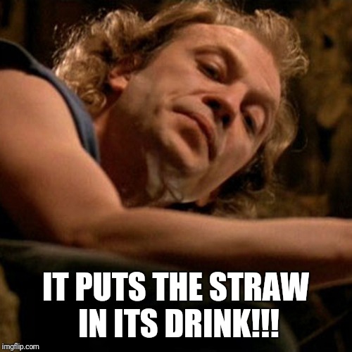 When you hear CA bans straws and you wanna jump on the straw meme bandwagon : ) | IT PUTS THE STRAW IN ITS DRINK!!! | image tagged in buffalo bill,straws,libtards,california | made w/ Imgflip meme maker