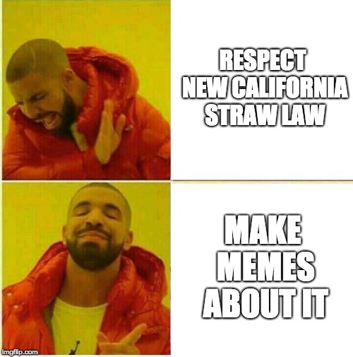 Drake Hotline approves | RESPECT NEW CALIFORNIA STRAW LAW; MAKE MEMES ABOUT IT | image tagged in drake hotline approves | made w/ Imgflip meme maker