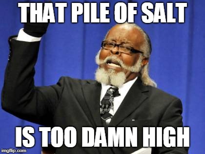 Too Damn High Meme | THAT PILE OF SALT IS TOO DAMN HIGH | image tagged in memes,too damn high | made w/ Imgflip meme maker