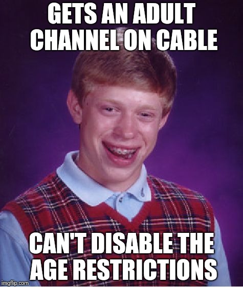Bad Luck Brian Meme | GETS AN ADULT CHANNEL ON CABLE CAN'T DISABLE THE AGE RESTRICTIONS | image tagged in memes,bad luck brian | made w/ Imgflip meme maker