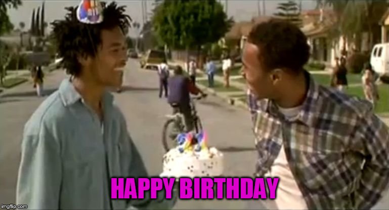 happy b-day homeboy | HAPPY BIRTHDAY | image tagged in happy b-day homeboy | made w/ Imgflip meme maker