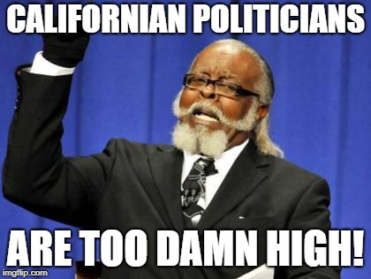 Too Damn High Meme | CALIFORNIAN POLITICIANS ARE TOO DAMN HIGH! | image tagged in memes,too damn high | made w/ Imgflip meme maker