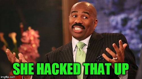 Steve Harvey Meme | SHE HACKED THAT UP | image tagged in memes,steve harvey | made w/ Imgflip meme maker