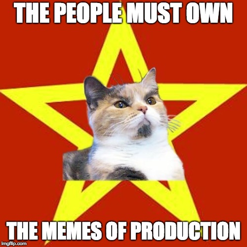 Lenin Cat | THE PEOPLE MUST OWN; THE MEMES OF PRODUCTION | image tagged in lenin cat | made w/ Imgflip meme maker