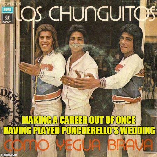 and the guy without a wedding ring might be getting too friendly (Bad Album Art Week, July 29th-Aug. 4th) | MAKING A CAREER OUT OF ONCE HAVING PLAYED PONCHERELLO'S WEDDING | image tagged in memes,bad album art week 2,bad album art | made w/ Imgflip meme maker