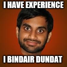 Indian guy | I HAVE EXPERIENCE; I BINDAIR DUNDAT | image tagged in indian guy | made w/ Imgflip meme maker