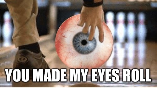 YOU MADE MY EYES ROLL | made w/ Imgflip meme maker